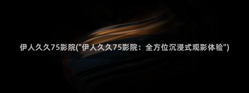 伊人久久一影院青苹果：伊人久久75影院(\